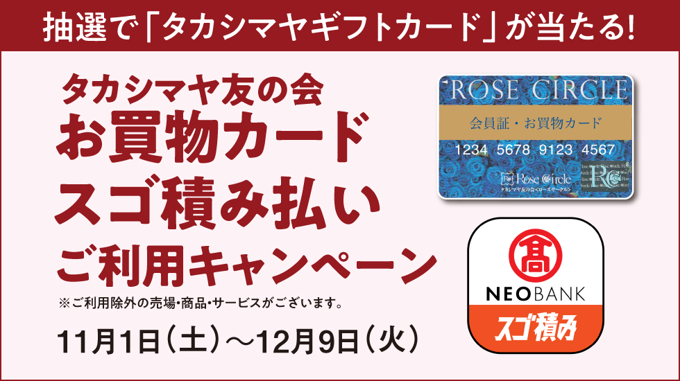 抽選で「タカシマヤギフトカード」が当たる！ タカシマヤ友の会 お買物カード スゴ積み払い ご利用キャンペーン 11月1日(土)～12月9日(火)