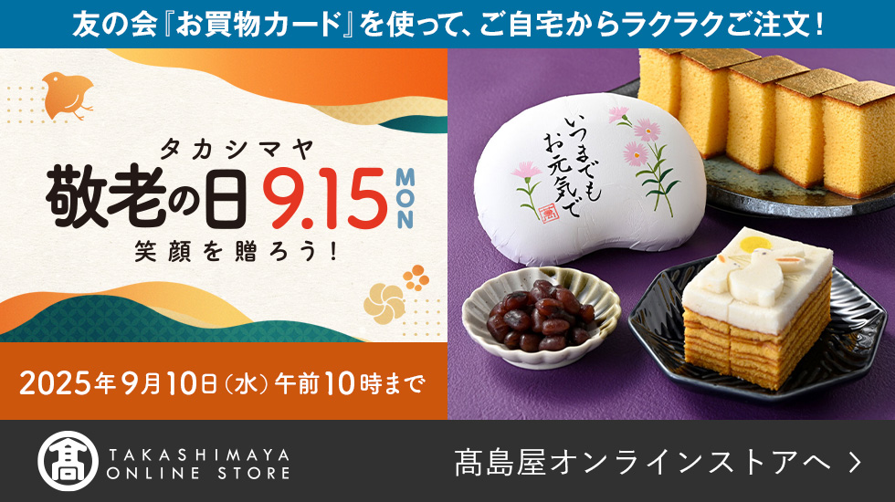 友の会「お買物カード」を使って、ご自宅からラクラクご注文！ タカシマヤ 敬老の日 9.15MON 笑顔を贈ろう！ 2025年9月10日（水）午前10時まで