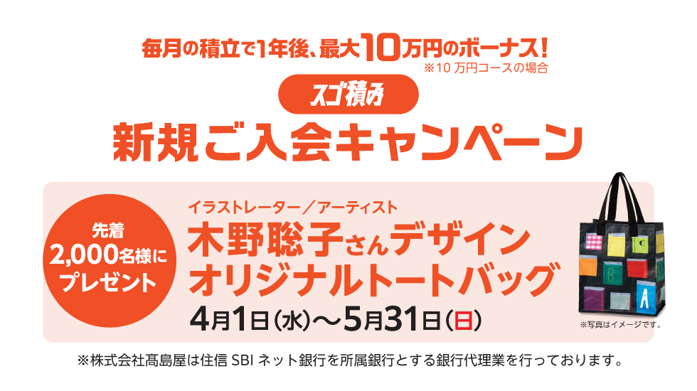 毎月の積立で1年後、最大10万円のボーナス！［スゴ積み］新規ご入会キャンペーン イラストレーター/アーティスト木野聡子さんデザインオリジナルトートバッグ 先着2,000名様にプレゼント 4月1日（水）～5月31日（日）